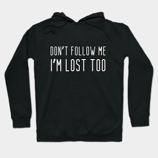 Don't follow me, I'm lost too. Hoodie